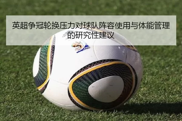英超争冠轮换压力对球队阵容使用与体能管理的研究性建议